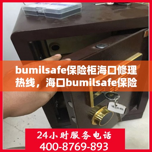 bumilsafe保险柜海口修理热线，海口bumilsafe保险柜专业维修服务热线