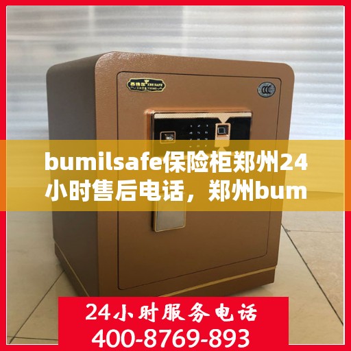 bumilsafe保险柜郑州24小时售后电话，郑州bumilsafe保险柜全天候售后热线，专业维修保障无忧
