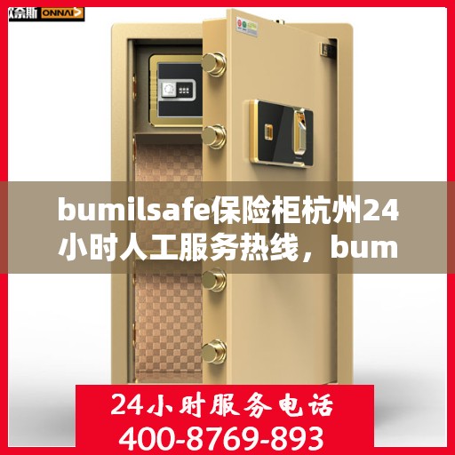 bumilsafe保险柜杭州24小时人工服务热线，bumilsafe保险柜杭州全天候人工服务热线指南