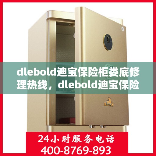 dlebold迪宝保险柜娄底修理热线，dlebold迪宝保险柜娄底专业维修服务热线及解决方案